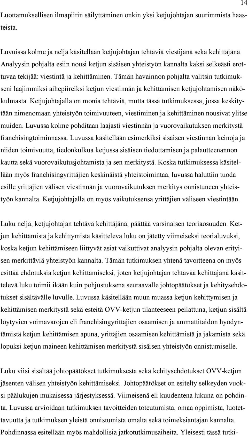 Tämän havainnon pohjalta valitsin tutkimukseni laajimmiksi aihepiireiksi ketjun viestinnän ja kehittämisen ketjujohtamisen näkökulmasta.