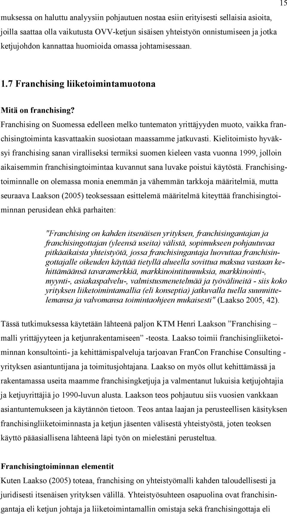Franchising on Suomessa edelleen melko tuntematon yrittäjyyden muoto, vaikka franchisingtoiminta kasvattaakin suosiotaan maassamme jatkuvasti.