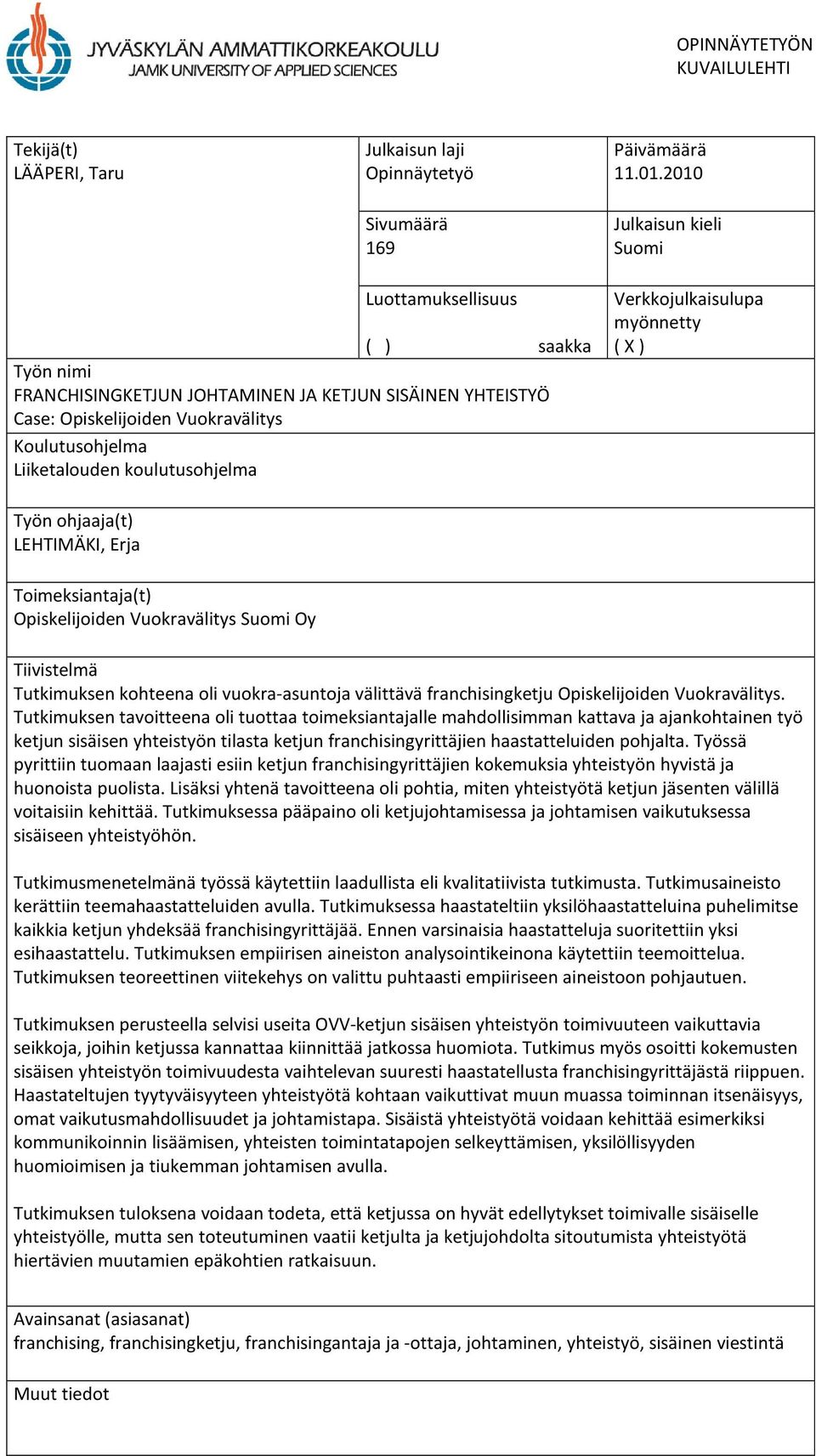 koulutusohjelma Verkkojulkaisulupa myönnetty ( X ) Työn ohjaaja(t) LEHTIMÄKI, Erja Toimeksiantaja(t) Opiskelijoiden Vuokravälitys Suomi Oy Tiivistelmä Tutkimuksen kohteena oli vuokra-asuntoja
