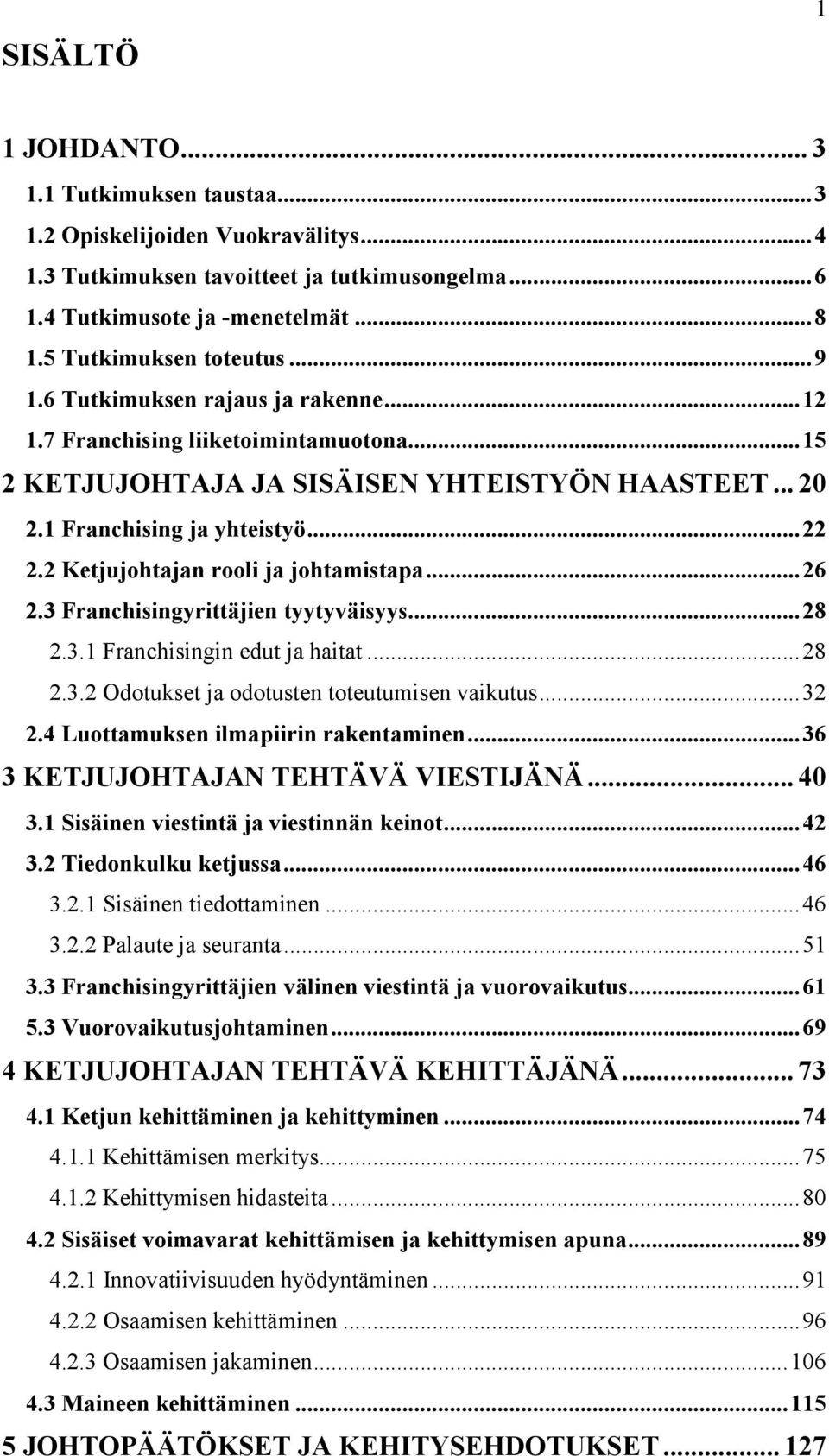 2 Ketjujohtajan rooli ja johtamistapa... 26 2.3 Franchisingyrittäjien tyytyväisyys... 28 2.3.1 Franchisingin edut ja haitat... 28 2.3.2 Odotukset ja odotusten toteutumisen vaikutus... 32 2.