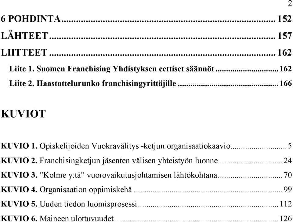 .. 5 KUVIO 2. Franchisingketjun jäsenten välisen yhteistyön luonne... 24 KUVIO 3.