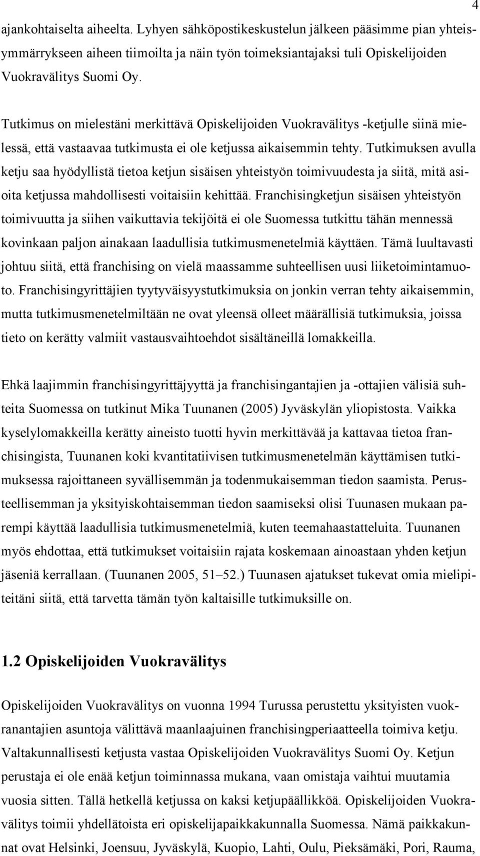 Tutkimuksen avulla ketju saa hyödyllistä tietoa ketjun sisäisen yhteistyön toimivuudesta ja siitä, mitä asioita ketjussa mahdollisesti voitaisiin kehittää.