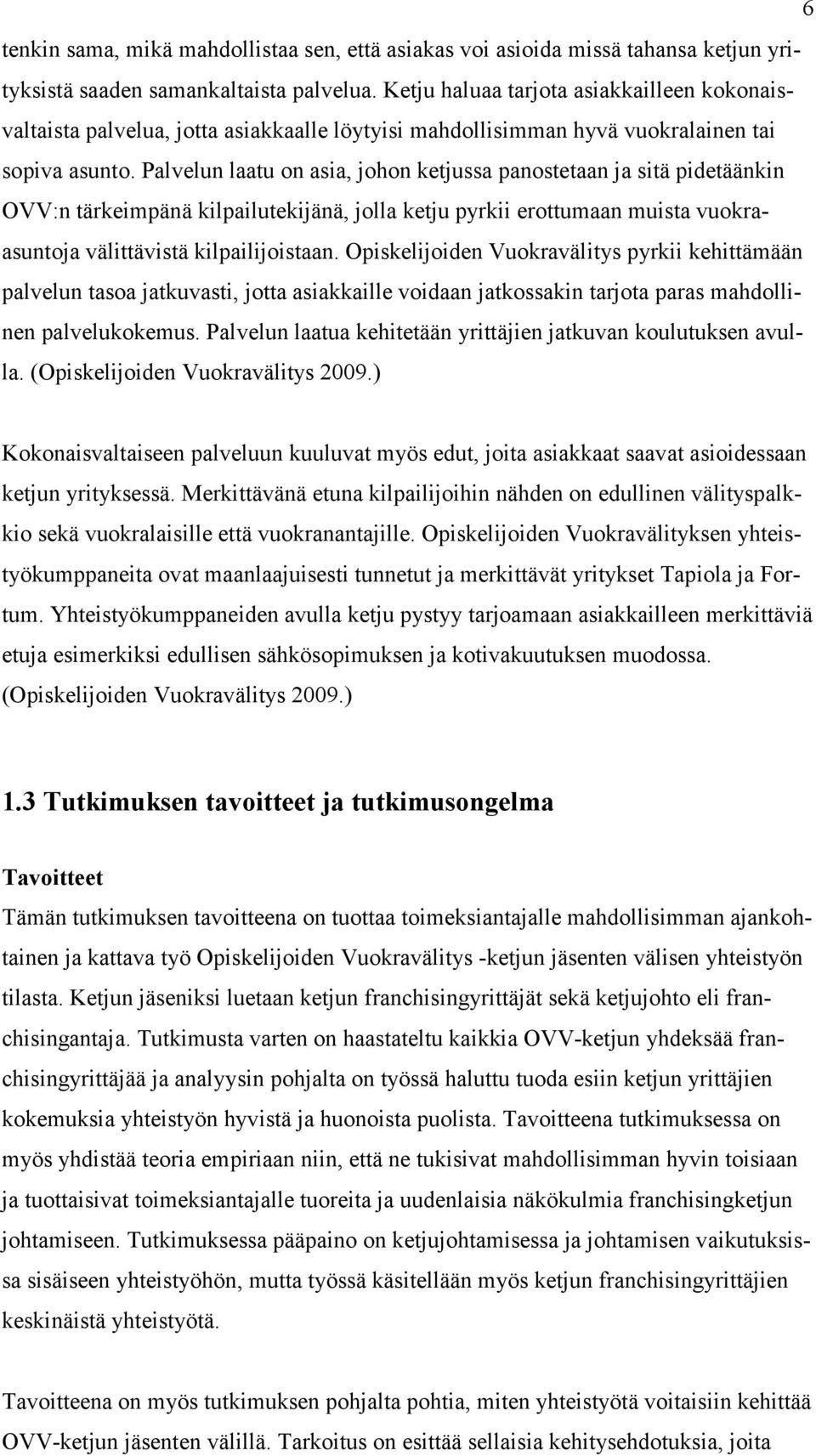 Palvelun laatu on asia, johon ketjussa panostetaan ja sitä pidetäänkin OVV:n tärkeimpänä kilpailutekijänä, jolla ketju pyrkii erottumaan muista vuokraasuntoja välittävistä kilpailijoistaan.