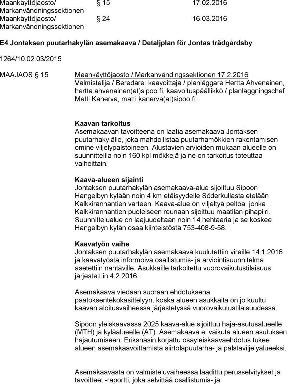 fi Kaavan tarkoitus Asemakaavan tavoitteena on laatia asemakaava Jontaksen puutarhakylälle, joka mahdollistaa puutarhamökkien rakentamisen omine viljelypalstoineen.