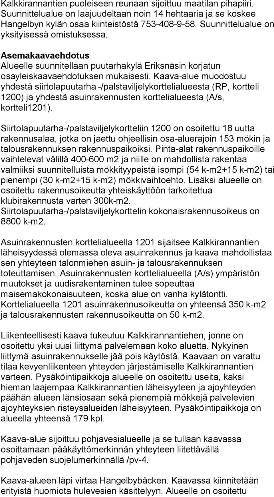 Kaava-alue muodostuu yhdestä siirtolapuutarha -/palstaviljelykorttelialueesta (RP, kortteli 1200) ja yhdestä asuinrakennusten korttelialueesta (A/s, kortteli1201).