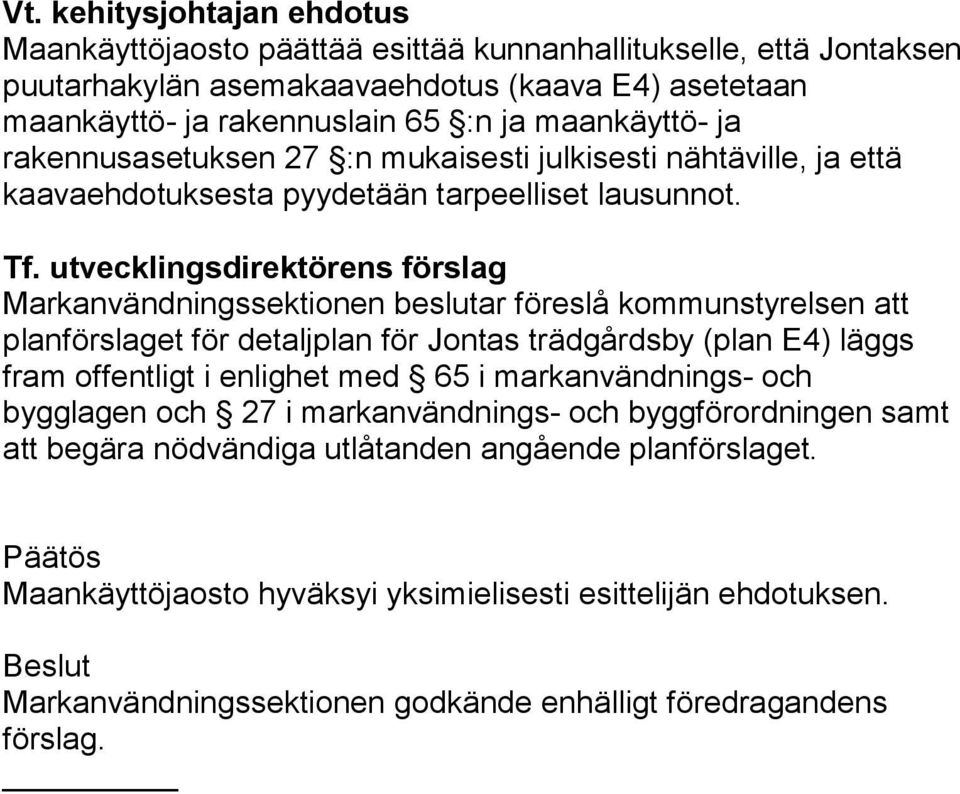 utvecklingsdirektörens förslag Markanvändningssektionen beslutar föreslå kommunstyrelsen att planförslaget för detaljplan för Jontas trädgårdsby (plan E4) läggs fram offentligt i enlighet med 65 i