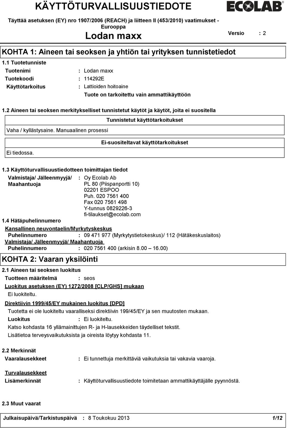 2 Aineen tai seoksen merkitykselliset tunnistetut käytöt ja käytöt, joita ei suositella Tunnistetut käyttötarkoitukset Vaha / kyllästysaine.