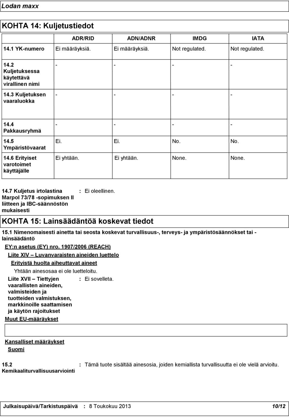 KOHTA 15 Lainsäädäntöä koskevat tiedot 15.1 Nimenomaisesti ainetta tai seosta koskevat turvallisuus, terveys ja ympäristösäännökset tai lainsäädäntö EYn asetus (EY) nro.