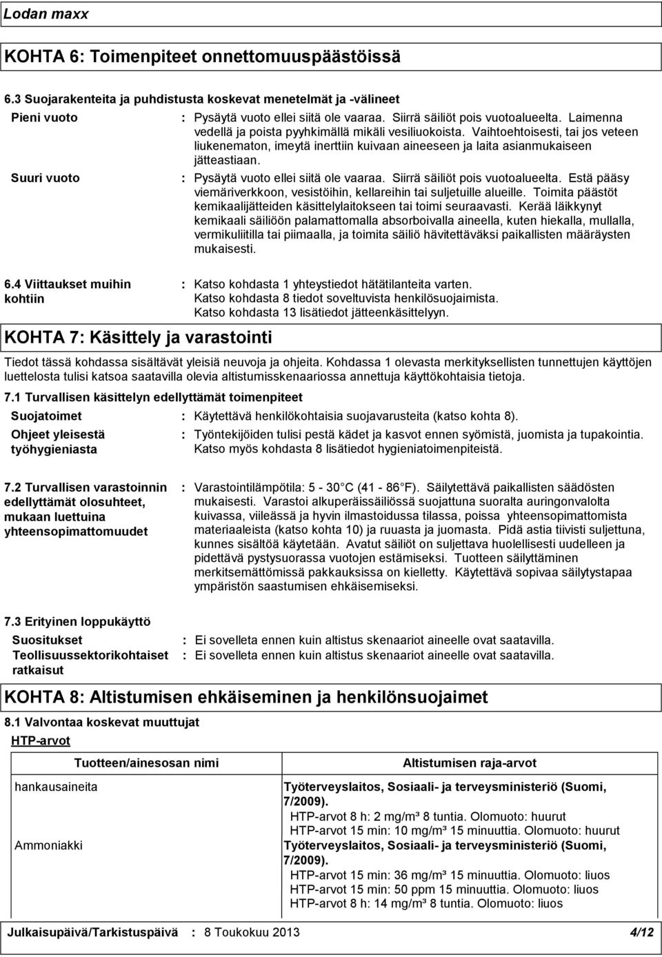 Vaihtoehtoisesti, tai jos veteen liukenematon, imeytä inerttiin kuivaan aineeseen ja laita asianmukaiseen jätteastiaan. Pysäytä vuoto ellei siitä ole vaaraa. Siirrä säiliöt pois vuotoalueelta.