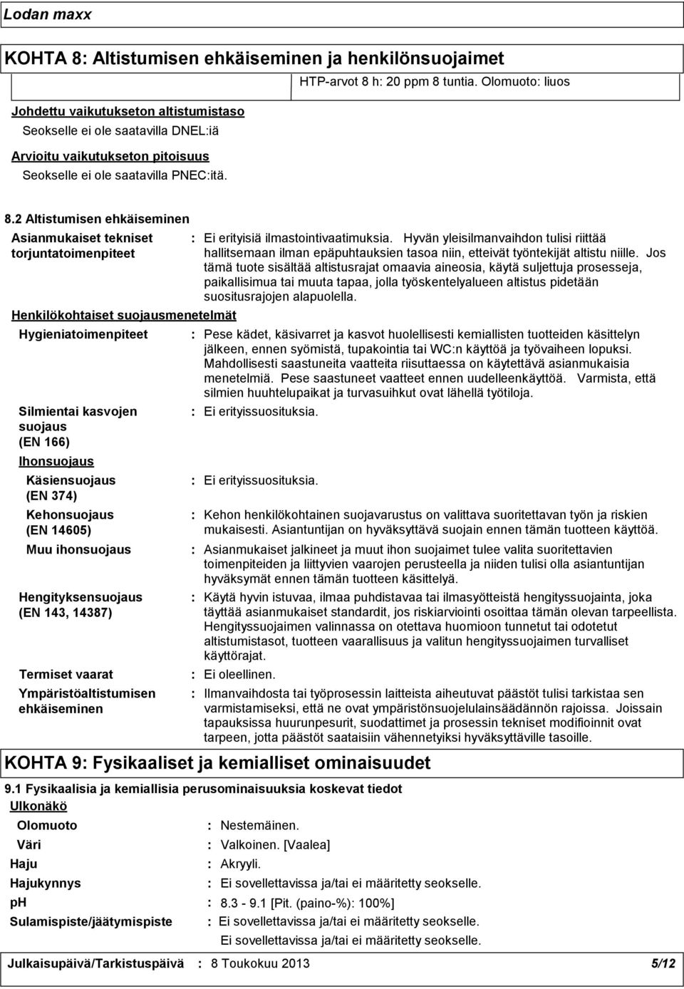 2 Altistumisen ehkäiseminen Asianmukaiset tekniset torjuntatoimenpiteet Henkilökohtaiset suojausmenetelmät Hygieniatoimenpiteet Silmientai kasvojen suojaus (EN 166) Ihonsuojaus Käsiensuojaus (EN 374)
