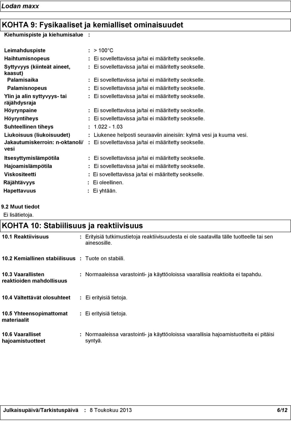 Hapettavuus 1.022 1.03 Liukenee helposti seuraaviin aineisiin kylmä vesi ja kuuma vesi. Ei oleellinen. Ei yhtään. 9.2 Muut tiedot Ei lisätietoja. KOHTA 10 Stabiilisuus ja reaktiivisuus 10.