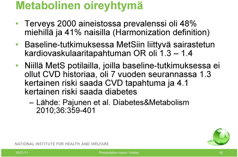 4 Niillä MetS potilailla, joilla baseline-tutkimuksessa ei ollut CVD historiaa, oli 7 vuoden seurannassa 1.