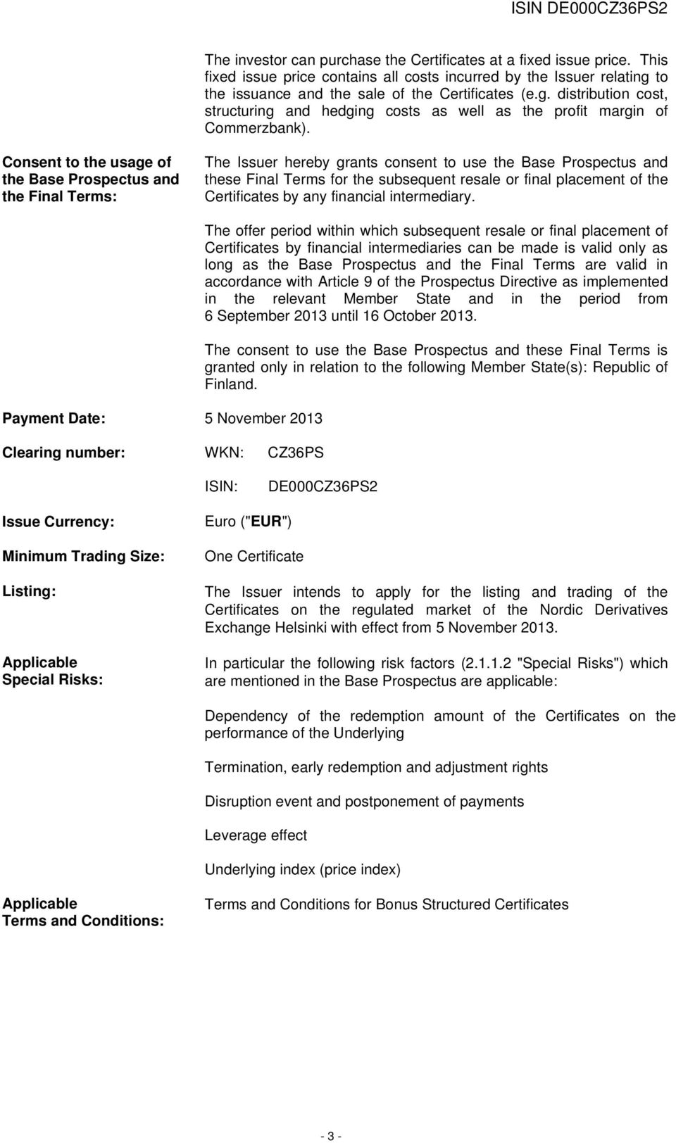 Consent to the usage of the Base Prospectus and the Final Terms: The Issuer hereby grants consent to use the Base Prospectus and these Final Terms for the subsequent resale or final placement of the