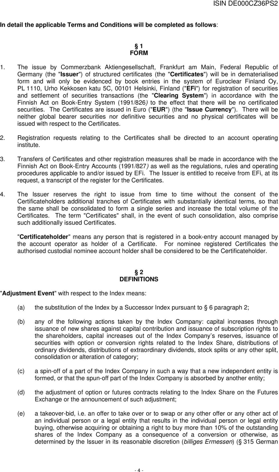 be evidenced by book entries in the system of Euroclear Finland Oy, PL 1110, Urho Kekkosen katu 5C, 00101 Helsinki, Finland ("EFi") for registration of securities and settlement of securities