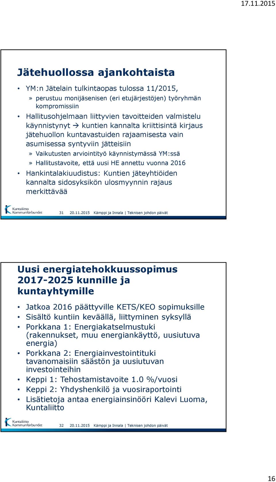 uusi HE annettu vuonna 2016 Hankintalakiuudistus: Kuntien jäteyhtiöiden kannalta sidosyksikön ulosmyynnin rajaus merkittävää 31 Uusi energiatehokkuussopimus 2017-2025 kunnille ja kuntayhtymille