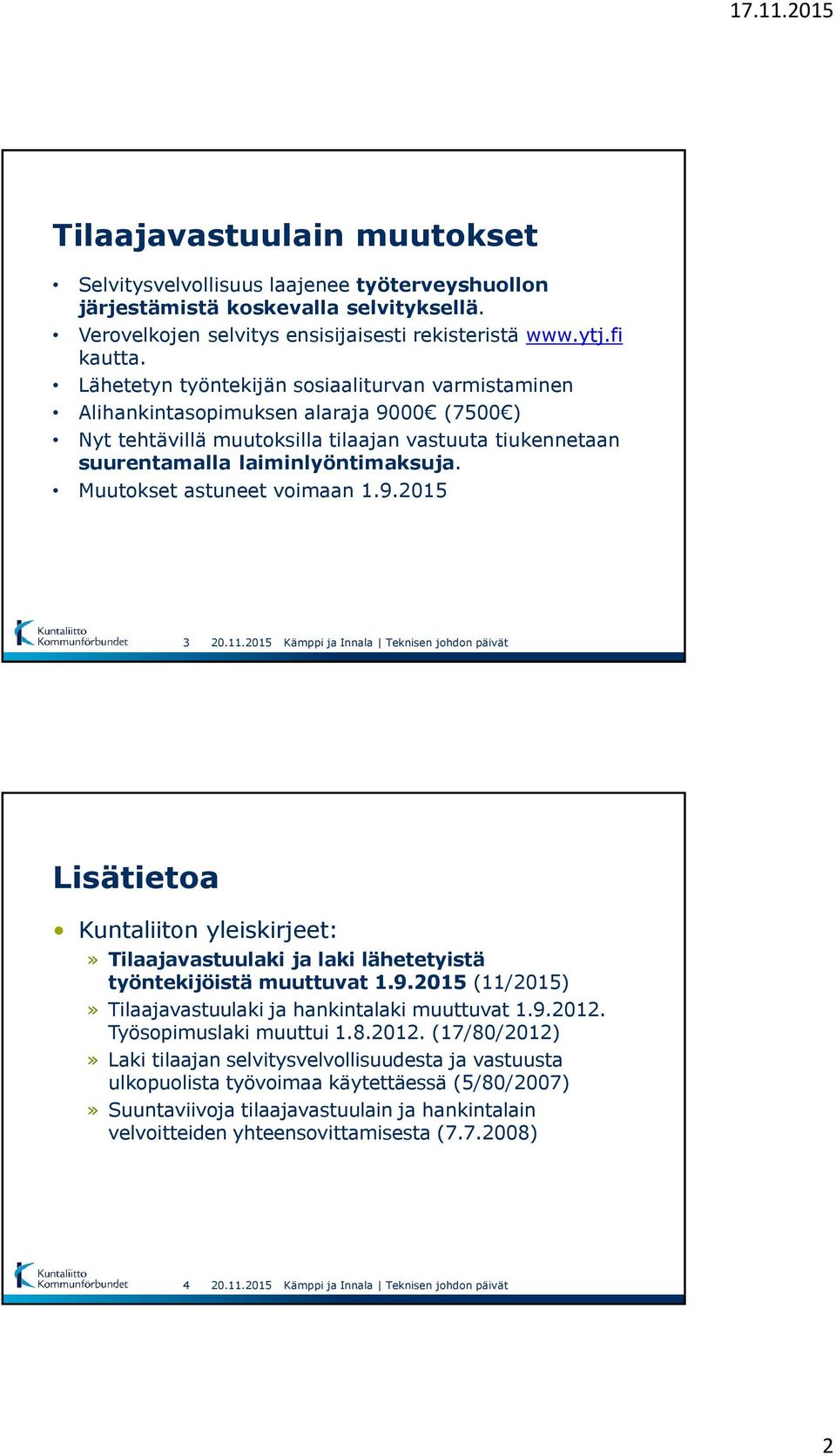 Muutokset astuneet voimaan 1.9.2015 3 Lisätietoa Kuntaliiton yleiskirjeet:» Tilaajavastuulaki ja laki lähetetyistä työntekijöistä muuttuvat 1.9.2015 (11/2015)» Tilaajavastuulaki ja hankintalaki muuttuvat 1.