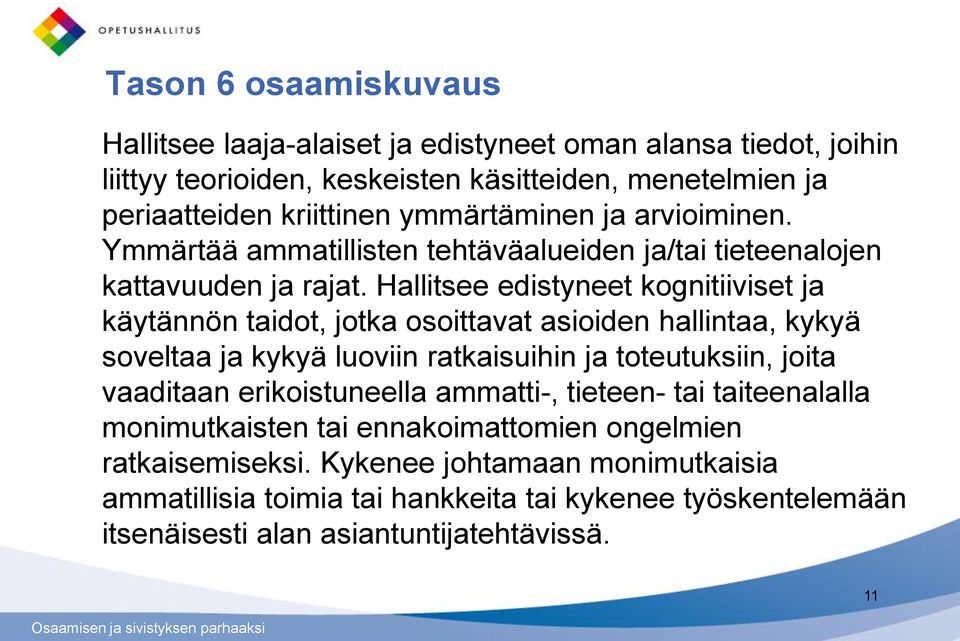 Hallitsee edistyneet kognitiiviset ja käytännön taidot, jotka osoittavat asioiden hallintaa, kykyä soveltaa ja kykyä luoviin ratkaisuihin ja toteutuksiin, joita vaaditaan