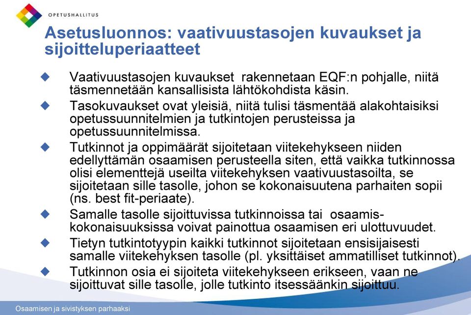 Tutkinnot ja oppimäärät sijoitetaan viitekehykseen niiden edellyttämän osaamisen perusteella siten, että vaikka tutkinnossa olisi elementtejä useilta viitekehyksen vaativuustasoilta, se sijoitetaan