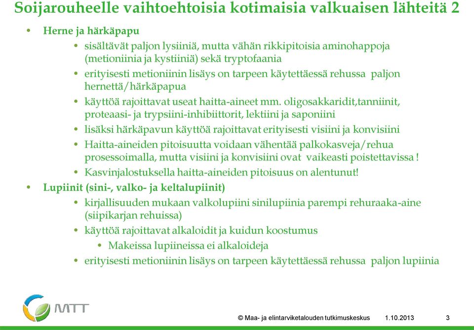 oligosakkaridit,tanniinit, proteaasi- ja trypsiini-inhibiittorit, lektiini ja saponiini lisäksi härkäpavun käyttöä rajoittavat erityisesti visiini ja konvisiini Haitta-aineiden pitoisuutta voidaan