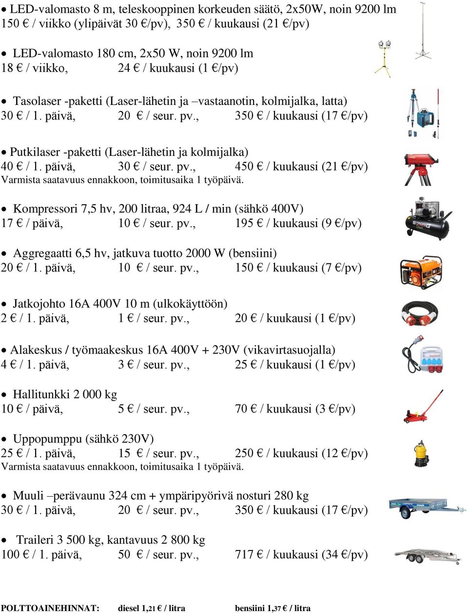 , 450 / kuukausi (21 /pv) Varmista saatavuus ennakkoon, toimitusaika 1 työpäivä. Kompressori 7,5 hv, 200 litraa, 924 L / min (sähkö 400V) Aggregaatti 6,5 hv, jatkuva tuotto 2000 W (bensiini) 20 / 1.