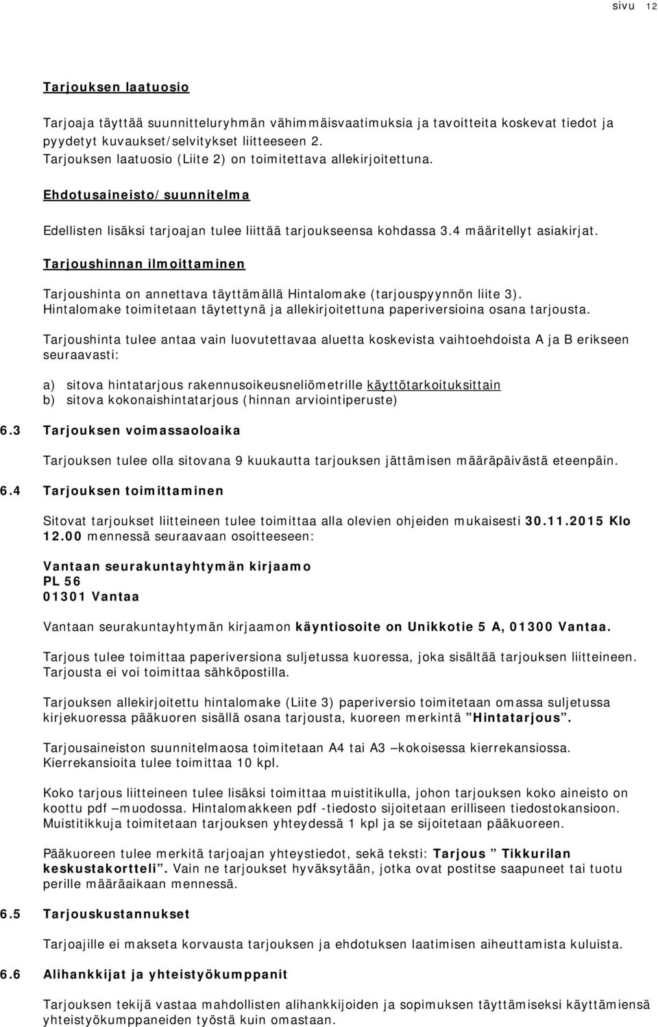 Tarjushinnan ilmittaminen Tarjushinta n annettava täyttämällä Hintalmake (tarjuspyynnön liite 3). Hintalmake timitetaan täytettynä ja allekirjitettuna paperiversiina sana tarjusta.