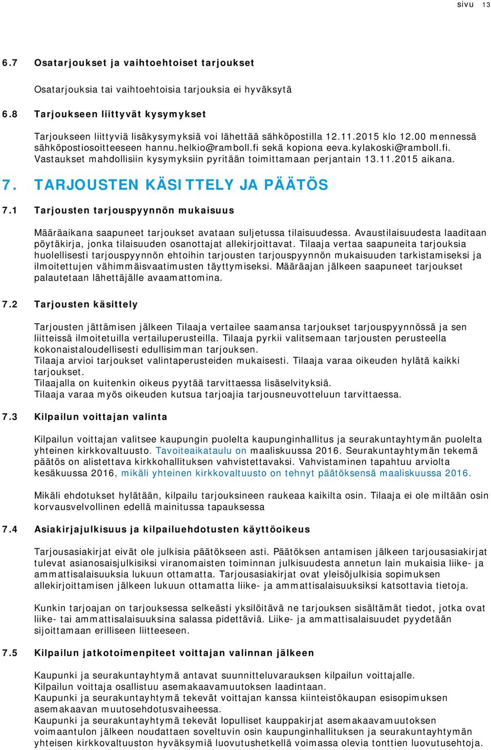 fi. Vastaukset mahdllisiin kysymyksiin pyritään timittamaan perjantain 13.11.2015 aikana. 7. TARJOUSTEN KÄSITTELY JA PÄÄTÖS 7.