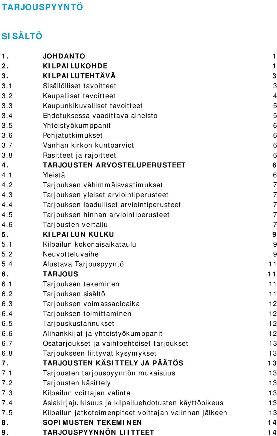 2 Tarjuksen vähimmäisvaatimukset 7 4.3 Tarjuksen yleiset arviintiperusteet 7 4.4 Tarjuksen laadulliset arviintiperusteet 7 4.5 Tarjuksen hinnan arviintiperusteet 7 4.6 Tarjusten vertailu 7 5.