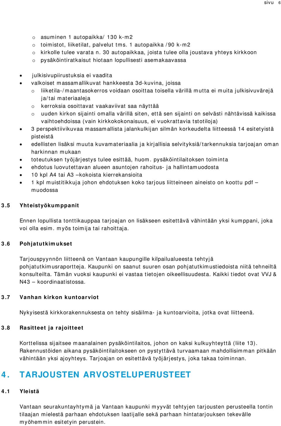 liiketila-/maantaskerrs vidaan sittaa tisella värillä mutta ei muita julkisivuvärejä ja/tai materiaaleja kerrksia sittavat vaakaviivat saa näyttää uuden kirkn sijainti malla värillä siten, että sen