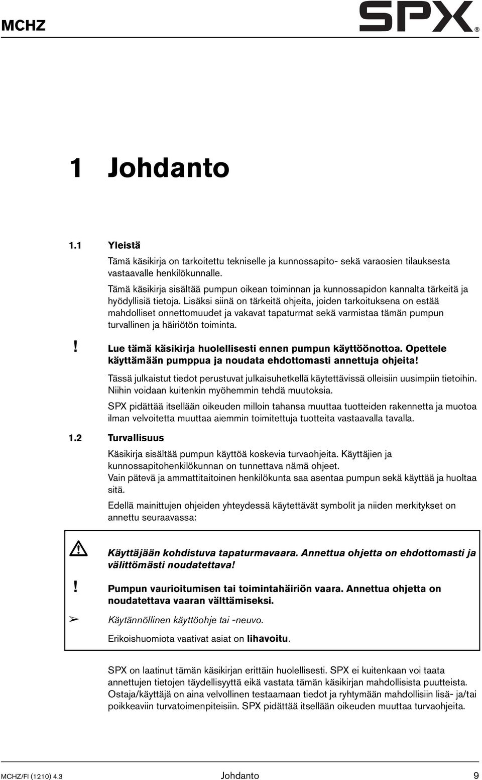 Lisäksi siinä on tärkeitä ohjeita, joiden tarkoituksena on estää mahdolliset onnettomuudet ja vakavat tapaturmat sekä varmistaa tämän pumpun turvallinen ja häiriötön toiminta.