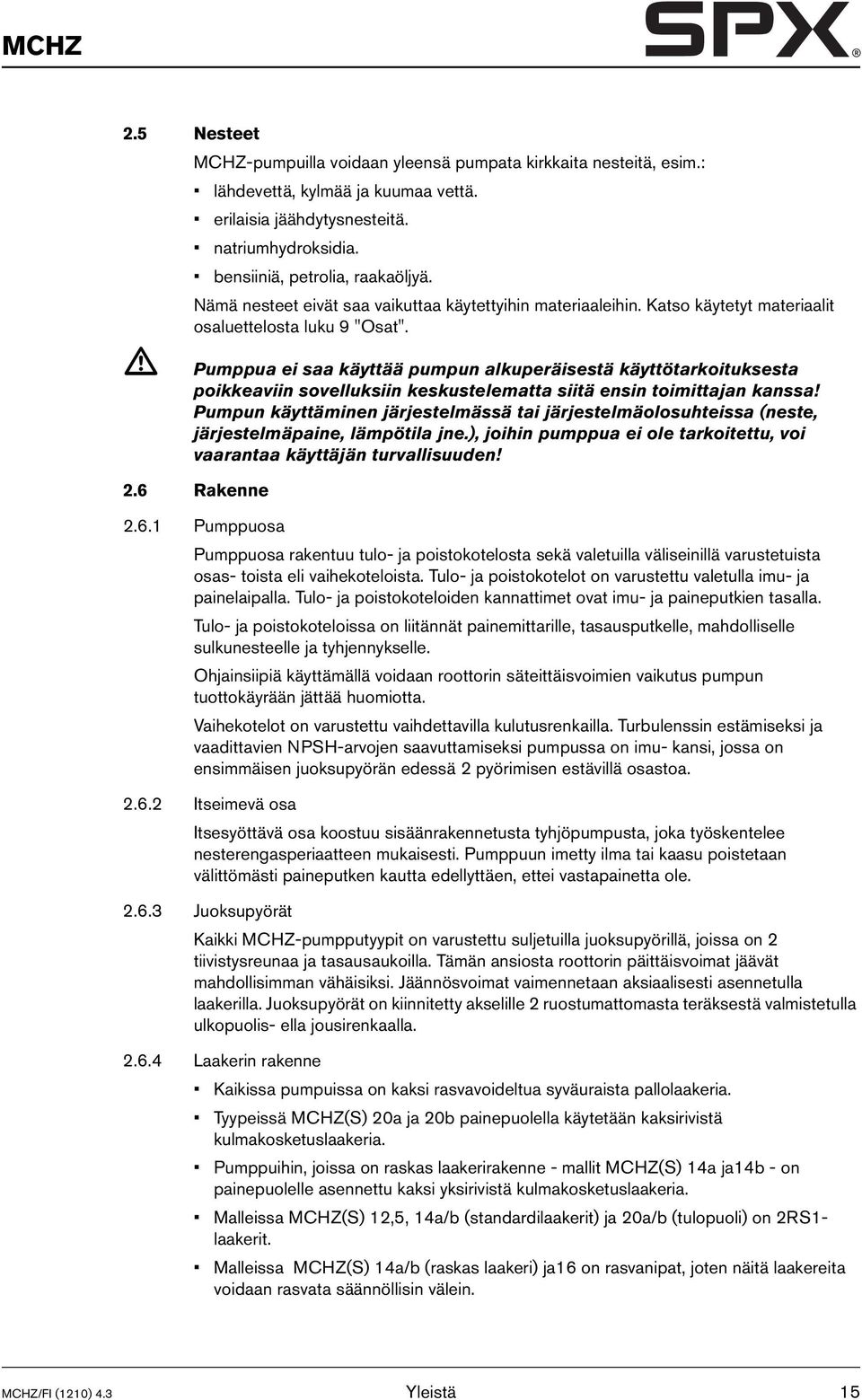 Pumppua ei saa käyttää pumpun alkuperäisestä käyttötarkoituksesta poikkeaviin sovelluksiin keskustelematta siitä ensin toimittajan kanssa!
