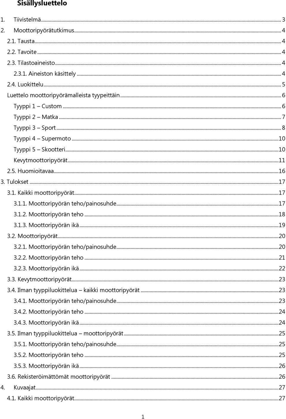 .. 16 3. Tulokset... 17 3.1. Kaikki moottoripyörät... 17 3.1.1. Moottoripyörän teho/painosuhde... 17 3.1.2. Moottoripyörän teho... 18 3.1.3. Moottoripyörän ikä... 19 3.2. Moottoripyörät... 20 3.2.1. Moottoripyörän teho/painosuhde... 20 3.2.2. Moottoripyörän teho... 21 3.