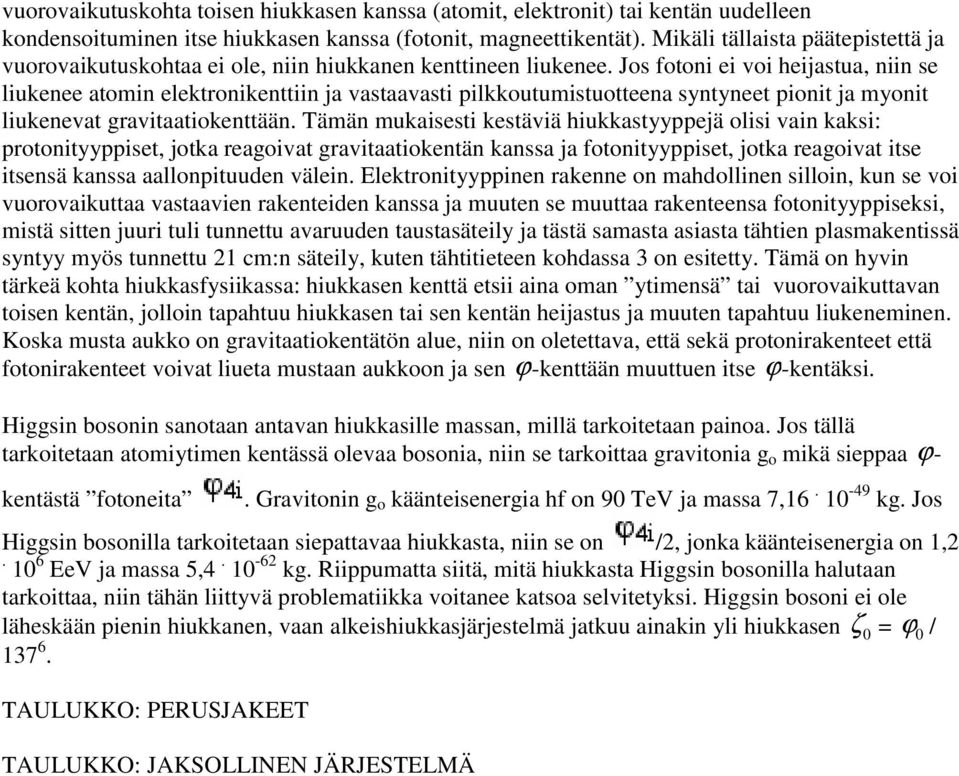 Jos fotoni ei voi heijastua, niin se liukenee atomin elektronikenttiin ja vastaavasti pilkkoutumistuotteena syntyneet pionit ja myonit liukenevat gravitaatiokenttään.