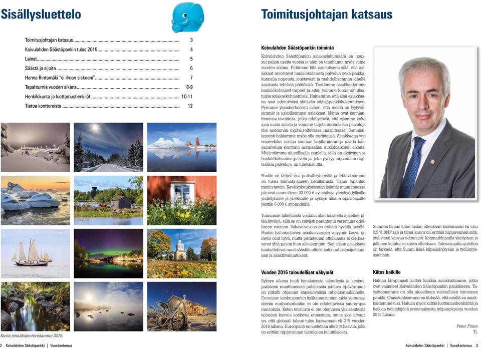 .. 12 Koivulahden Säästöpankin toiminta Koivulahden Säästöpankin asiakaslukumäärä on noussut paljon useita vuosia ja näin on tapahtunut myös viime vuoden aikana.