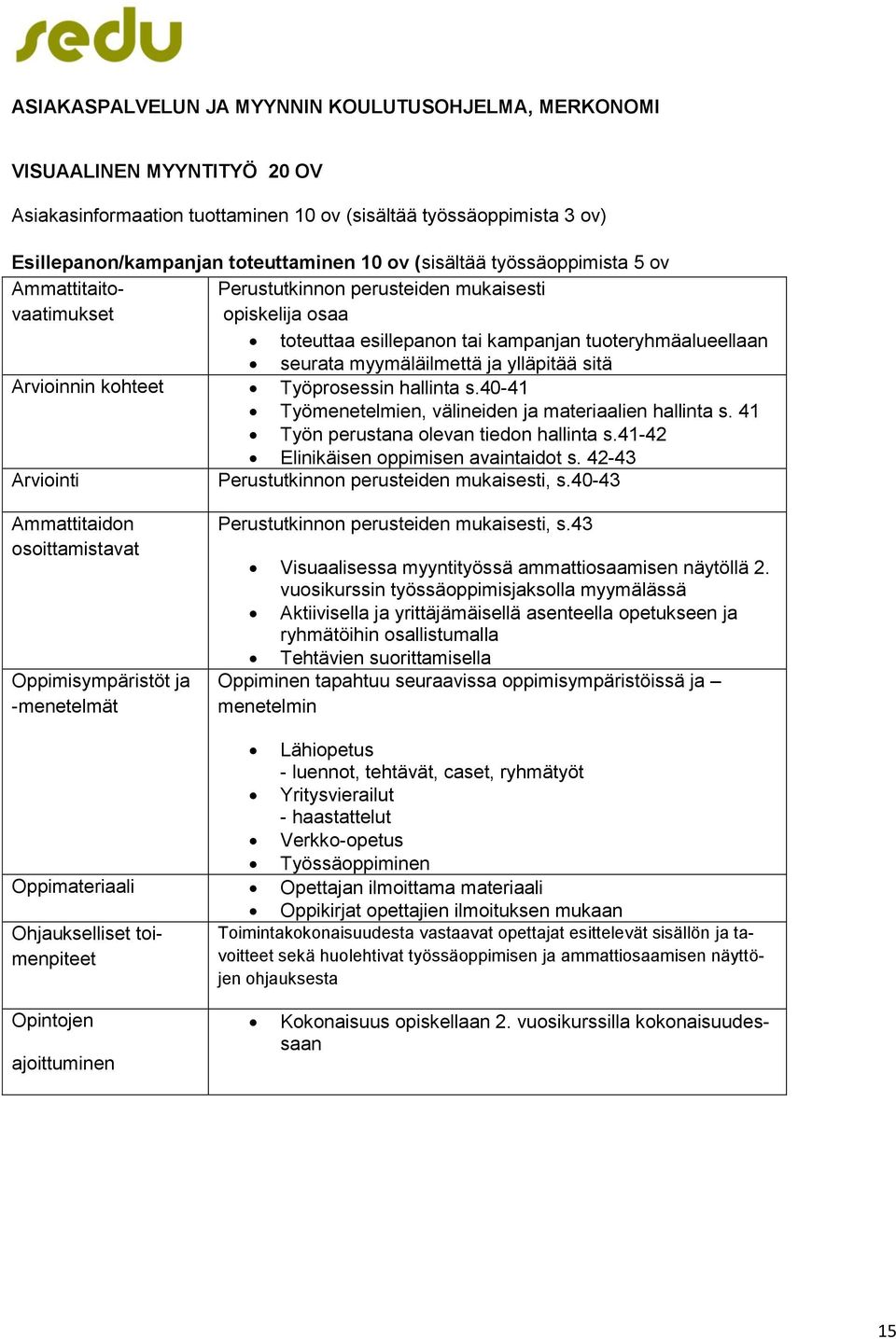 ylläpitää sitä Arvioinnin kohteet Työprosessin hallinta s.40-41 Työmenetelmien, välineiden ja materiaalien hallinta s. 41 Työn perustana olevan tiedon hallinta s.