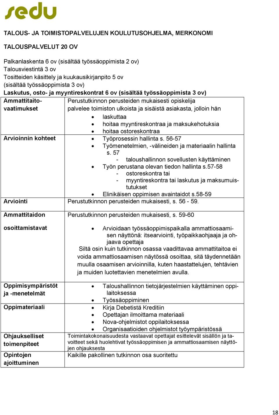 Perustutkinnon perusteiden mukaisesti opiskelija laskuttaa hoitaa myyntireskontraa ja maksukehotuksia hoitaa ostoreskontraa Arvioinnin kohteet Työprosessin hallinta s.
