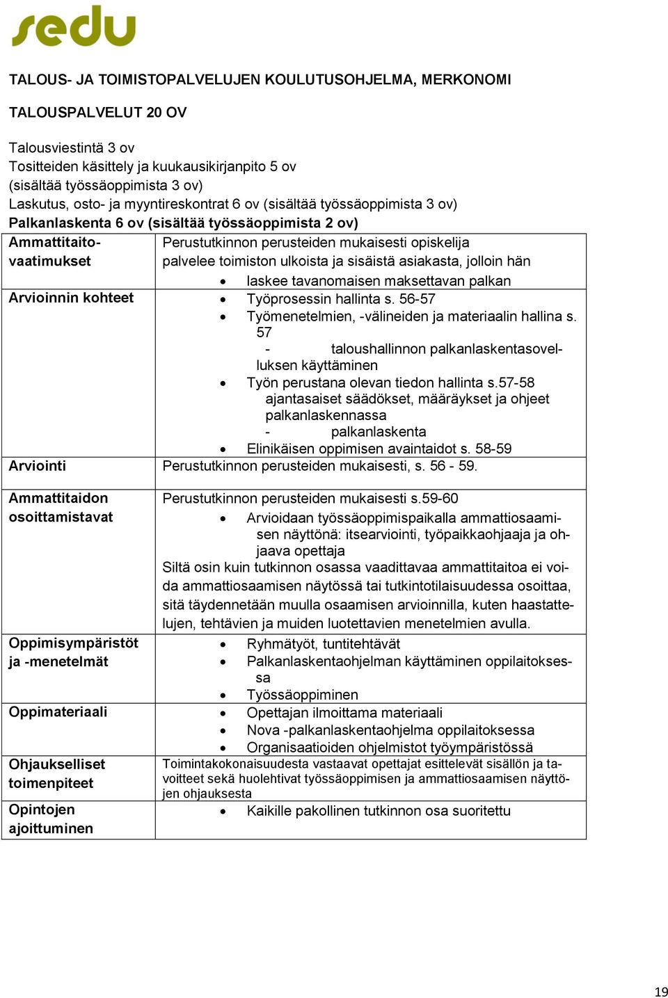 ulkoista ja sisäistä asiakasta, jolloin hän laskee tavanomaisen maksettavan palkan Arvioinnin kohteet Työprosessin hallinta s. 56-57 Työmenetelmien, -välineiden ja materiaalin hallina s.