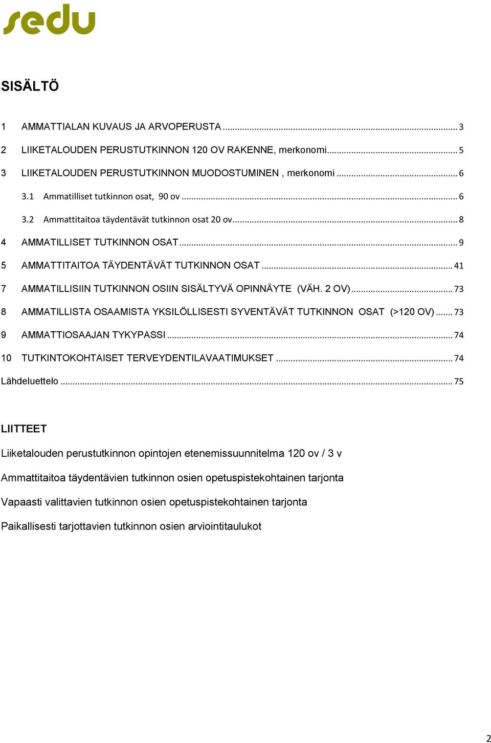 .. 41 7 AMMATILLISIIN TUTKINNON OSIIN SISÄLTYVÄ OPINNÄYTE (VÄH. 2 OV)... 73 8 AMMATILLISTA OSAAMISTA YKSILÖLLISESTI SYVENTÄVÄT TUTKINNON OSAT (>120 OV)... 73 9 AMMATTIOSAAJAN TYKYPASSI.
