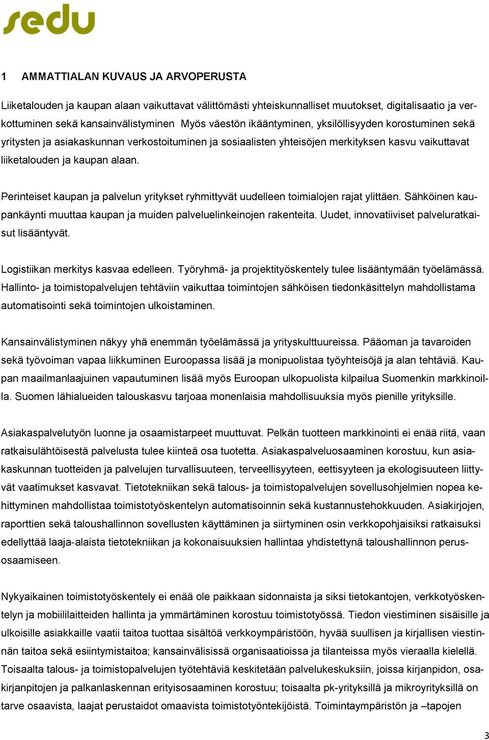 Perinteiset kaupan ja palvelun yritykset ryhmittyvät uudelleen toimialojen rajat ylittäen. Sähköinen kaupankäynti muuttaa kaupan ja muiden palveluelinkeinojen rakenteita.