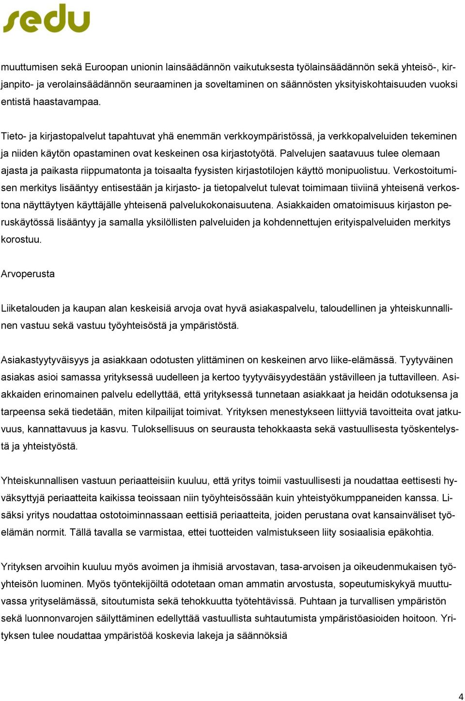 Palvelujen saatavuus tulee olemaan ajasta ja paikasta riippumatonta ja toisaalta fyysisten kirjastotilojen käyttö monipuolistuu.