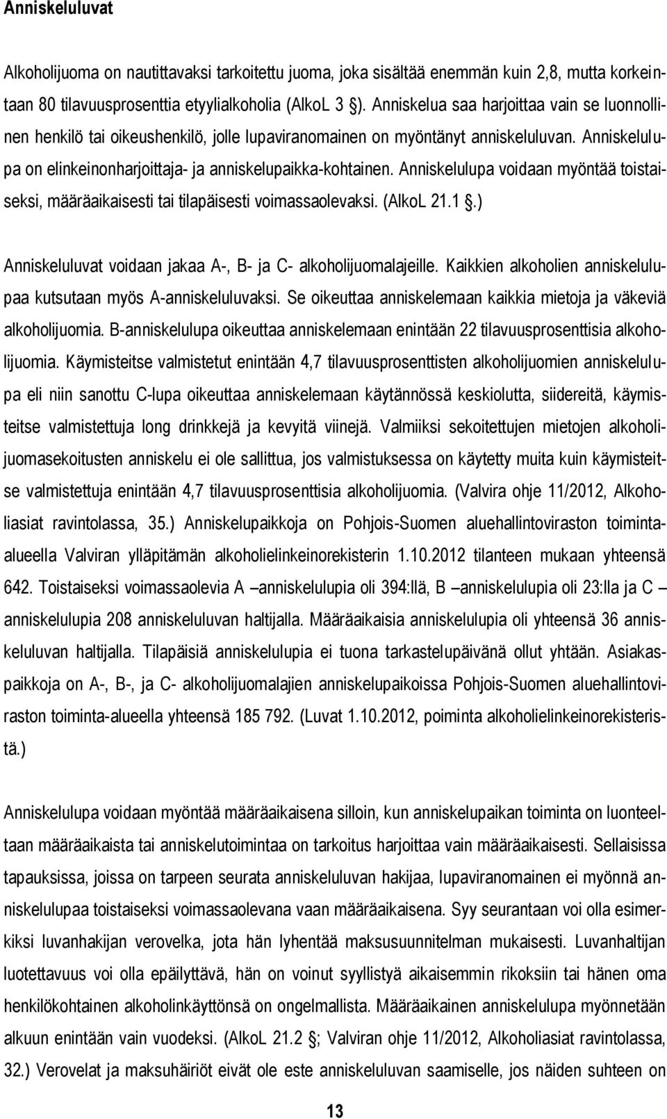 Anniskelulupa voidaan myöntää toistaiseksi, määräaikaisesti tai tilapäisesti voimassaolevaksi. (AlkoL 21.1.) Anniskeluluvat voidaan jakaa A-, B- ja C- alkoholijuomalajeille.