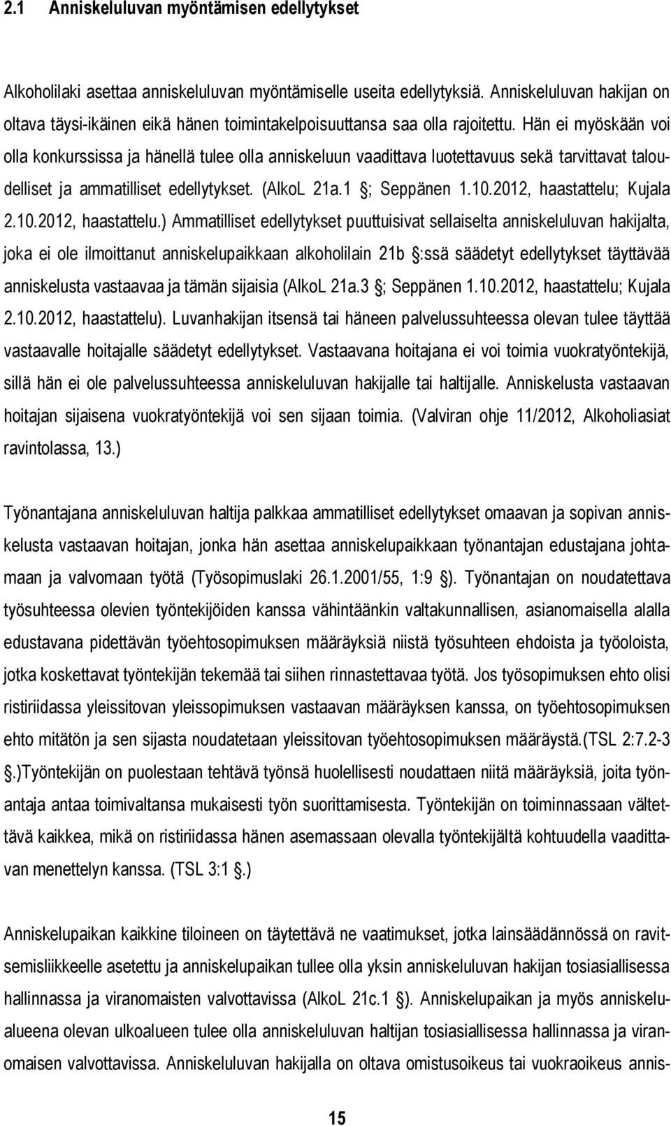 Hän ei myöskään voi olla konkurssissa ja hänellä tulee olla anniskeluun vaadittava luotettavuus sekä tarvittavat taloudelliset ja ammatilliset edellytykset. (AlkoL 21a.1 ; Seppänen 1.10.