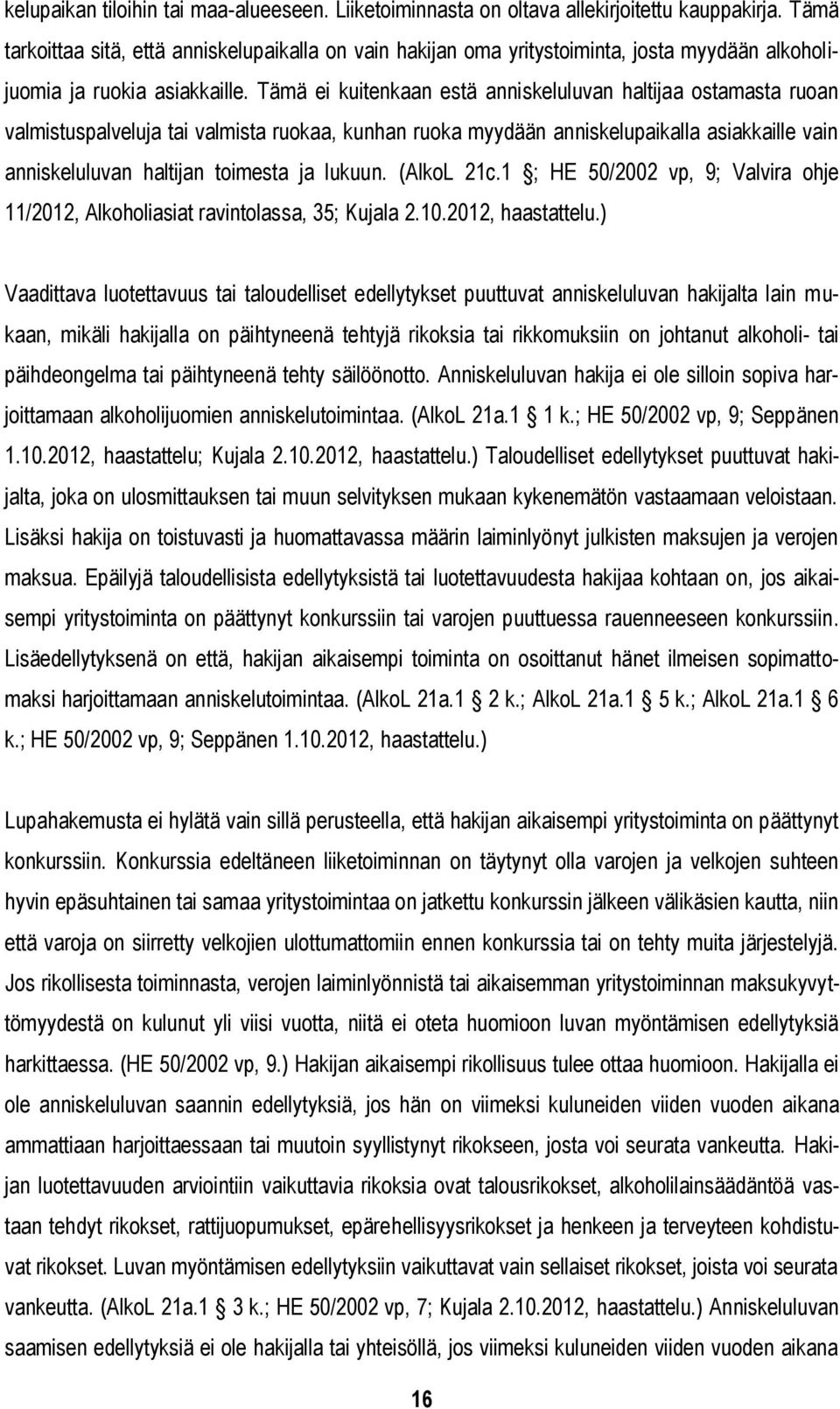 Tämä ei kuitenkaan estä anniskeluluvan haltijaa ostamasta ruoan valmistuspalveluja tai valmista ruokaa, kunhan ruoka myydään anniskelupaikalla asiakkaille vain anniskeluluvan haltijan toimesta ja