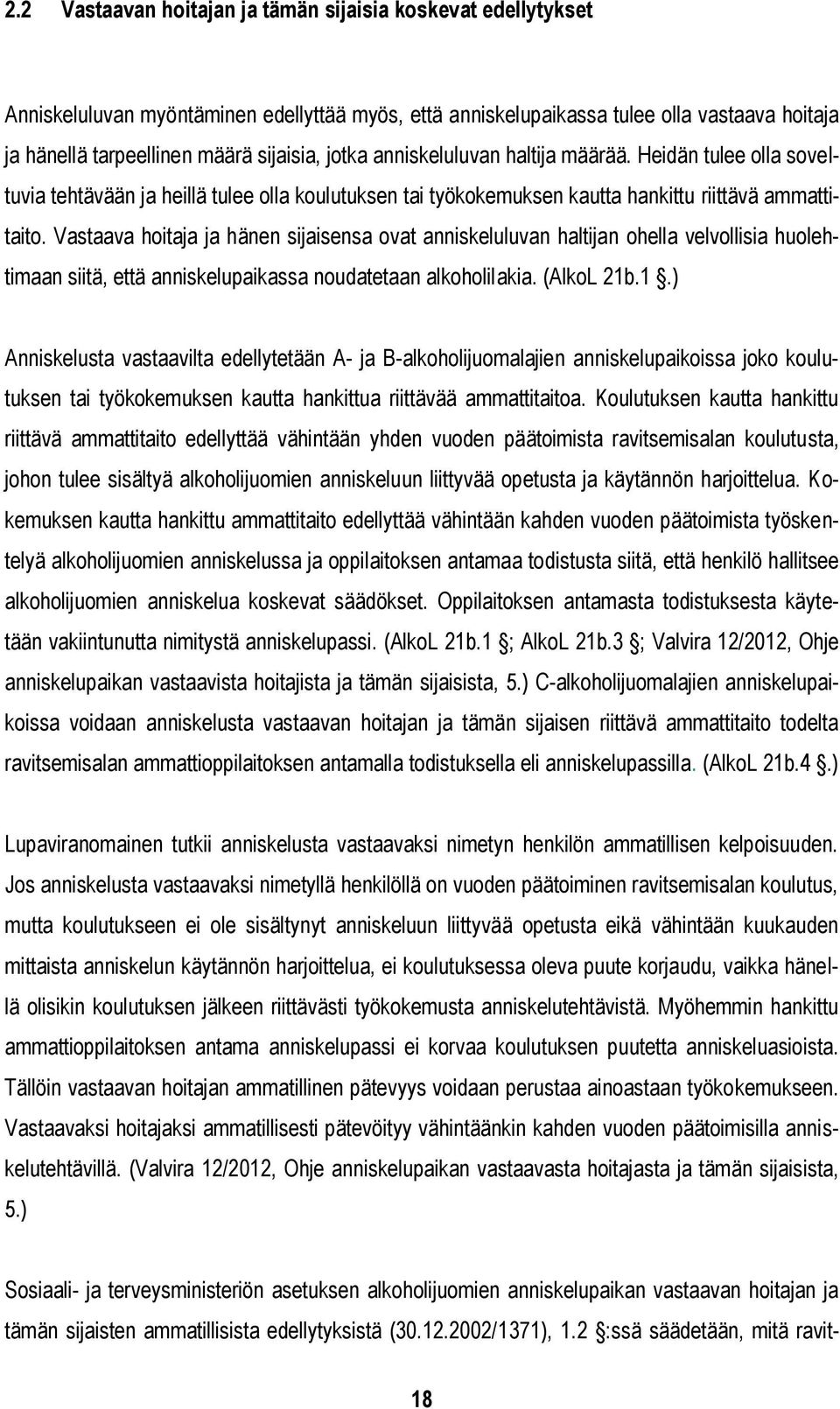 Vastaava hoitaja ja hänen sijaisensa ovat anniskeluluvan haltijan ohella velvollisia huolehtimaan siitä, että anniskelupaikassa noudatetaan alkoholilakia. (AlkoL 21b