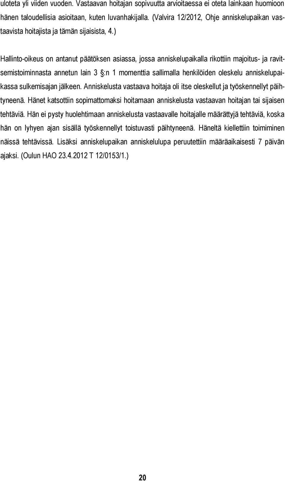 ) Hallinto-oikeus on antanut päätöksen asiassa, jossa anniskelupaikalla rikottiin majoitus- ja ravitsemistoiminnasta annetun lain 3 :n 1 momenttia sallimalla henkilöiden oleskelu anniskelupaikassa