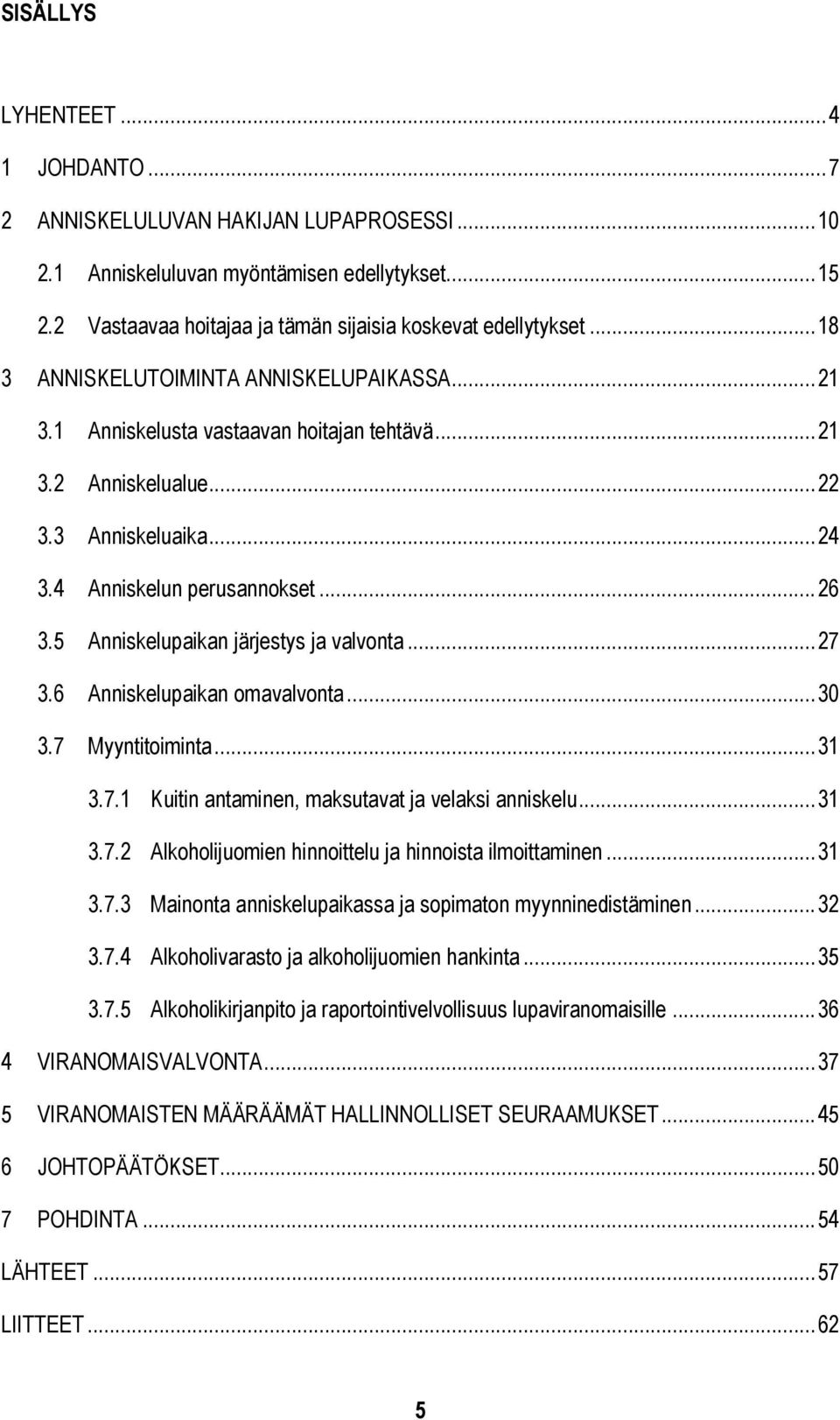 5 Anniskelupaikan järjestys ja valvonta... 27 3.6 Anniskelupaikan omavalvonta... 30 3.7 Myyntitoiminta... 31 3.7.1 Kuitin antaminen, maksutavat ja velaksi anniskelu... 31 3.7.2 Alkoholijuomien hinnoittelu ja hinnoista ilmoittaminen.