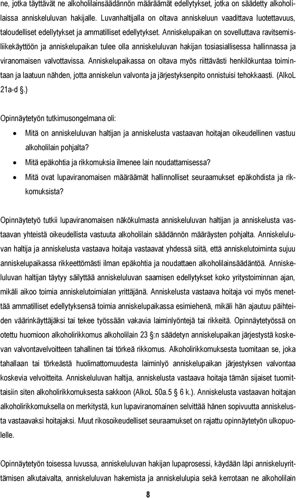 Anniskelupaikan on sovelluttava ravitsemisliikekäyttöön ja anniskelupaikan tulee olla anniskeluluvan hakijan tosiasiallisessa hallinnassa ja viranomaisen valvottavissa.