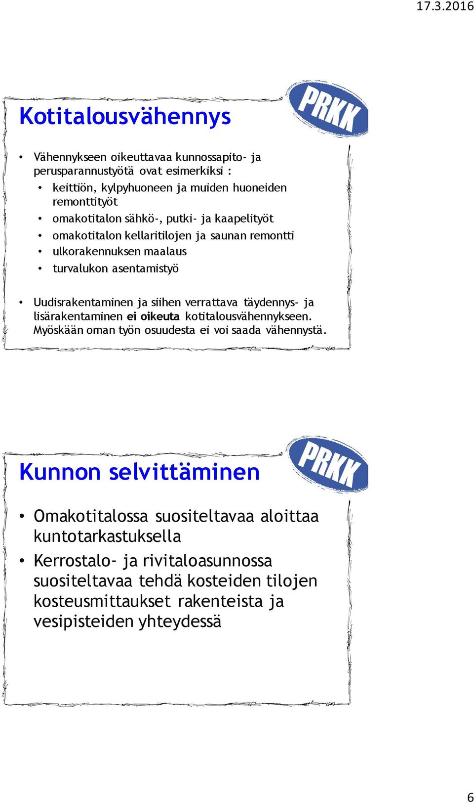 verrattava täydennys- ja lisärakentaminen ei oikeuta kotitalousvähennykseen. Myöskään oman työn osuudesta ei voi saada vähennystä.