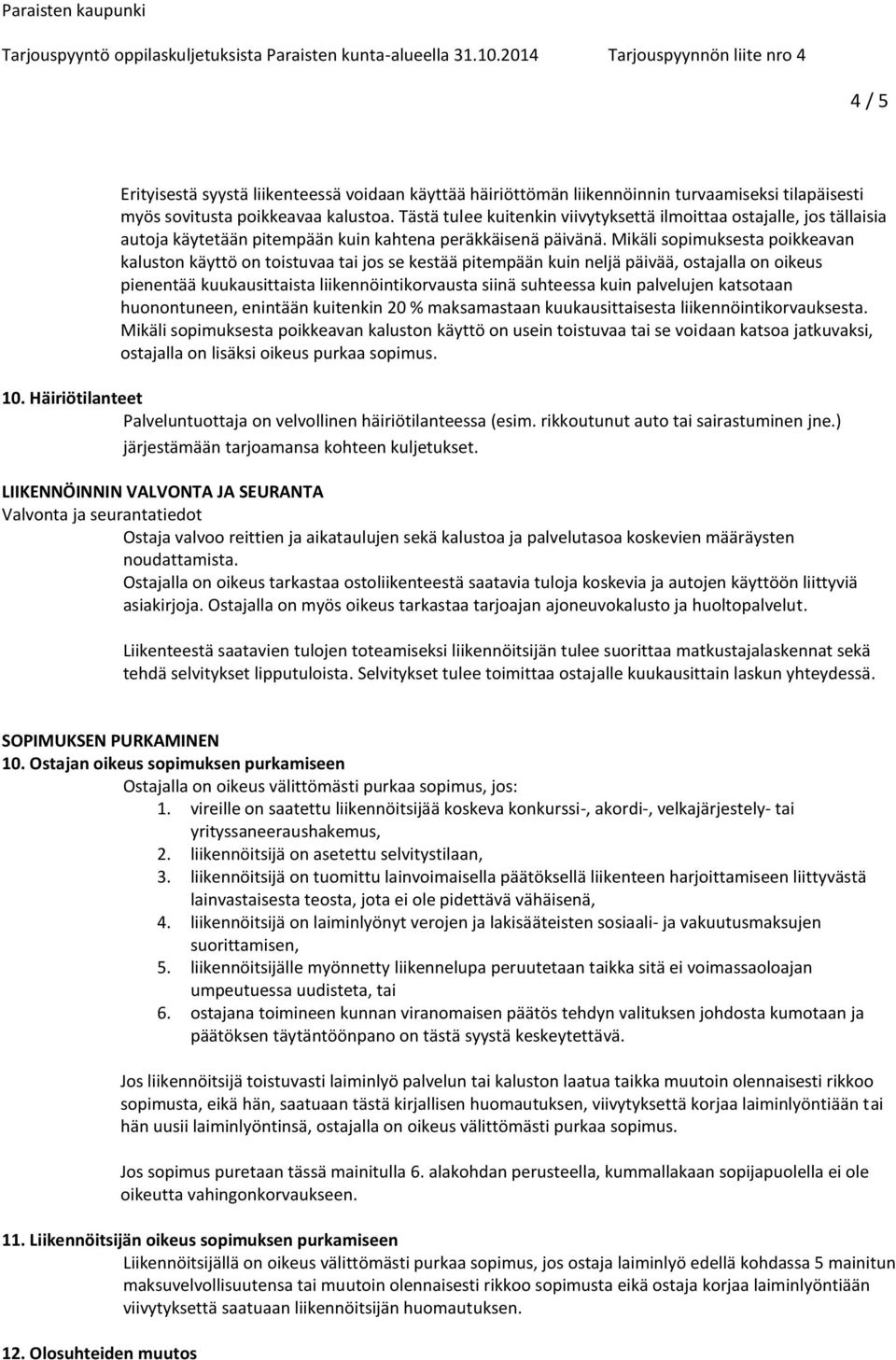 Mikäli sopimuksesta poikkeavan kaluston käyttö on toistuvaa tai jos se kestää pitempään kuin neljä päivää, ostajalla on oikeus pienentää kuukausittaista liikennöintikorvausta siinä suhteessa kuin