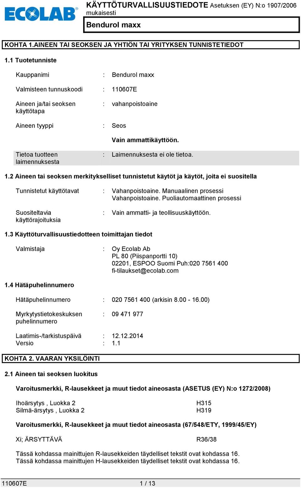 Tietoa tuotteen laimennuksesta : Laimennuksesta ei ole tietoa. 1.2 Aineen tai seoksen merkitykselliset tunnistetut käytöt ja käytöt, joita ei suositella Tunnistetut käyttötavat : Vahanpoistoaine.