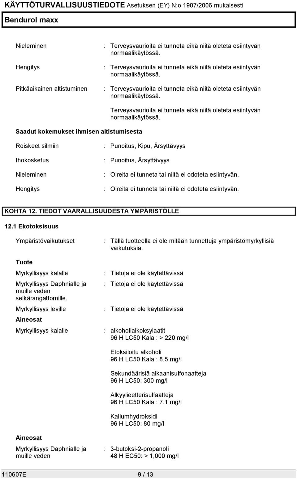 Saadut kokemukset ihmisen altistumisesta Terveysvaurioita ei tunneta eikä niitä oleteta esiintyvän normaalikäytössä.
